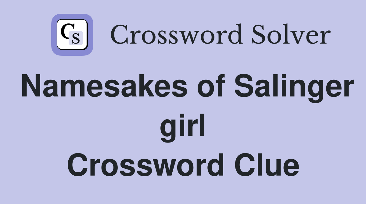 Namesakes of Salinger girl Crossword Clue