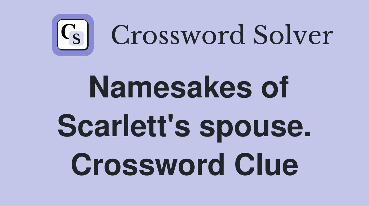 Namesakes of Scarlett's spouse. Crossword Clue