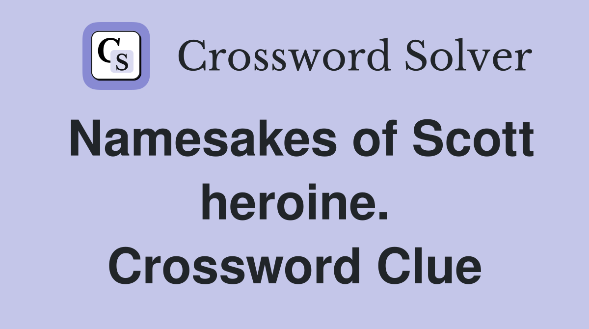 Namesakes of Scott heroine. Crossword Clue