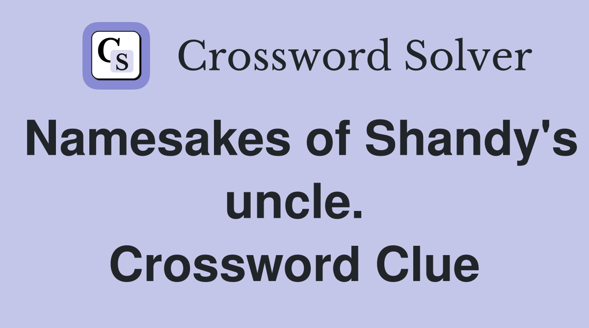 Namesakes of Shandy's uncle. Crossword Clue