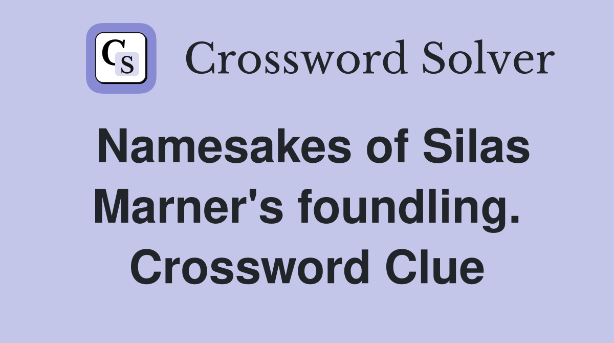 Namesakes of Silas Marner's foundling. Crossword Clue