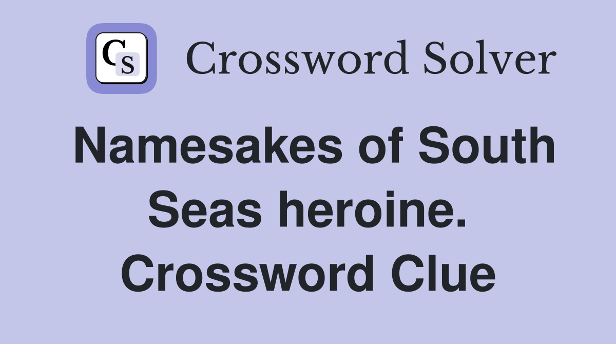 Namesakes of South Seas heroine. Crossword Clue
