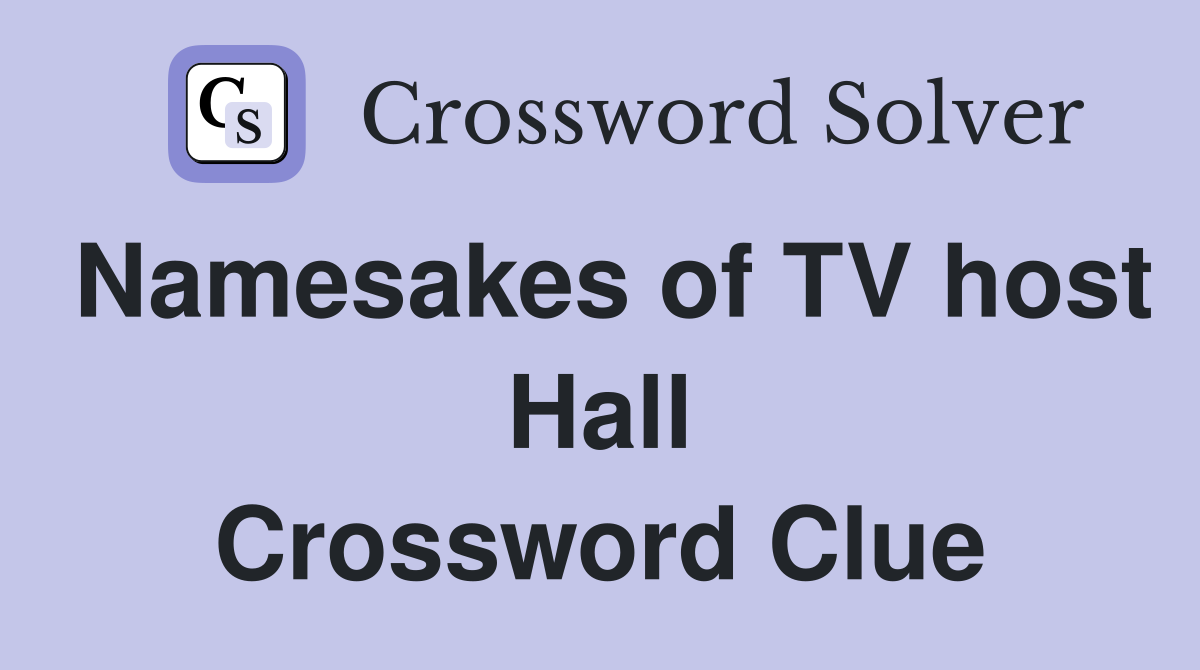 Namesakes of TV host Hall Crossword Clue
