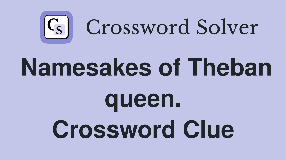 Namesakes of Theban queen. Crossword Clue