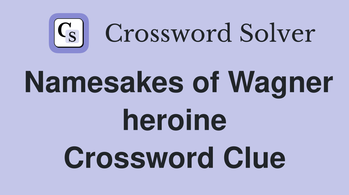 Namesakes of Wagner heroine Crossword Clue