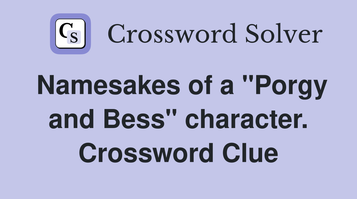 Namesakes of a "Porgy and Bess" character. Crossword Clue