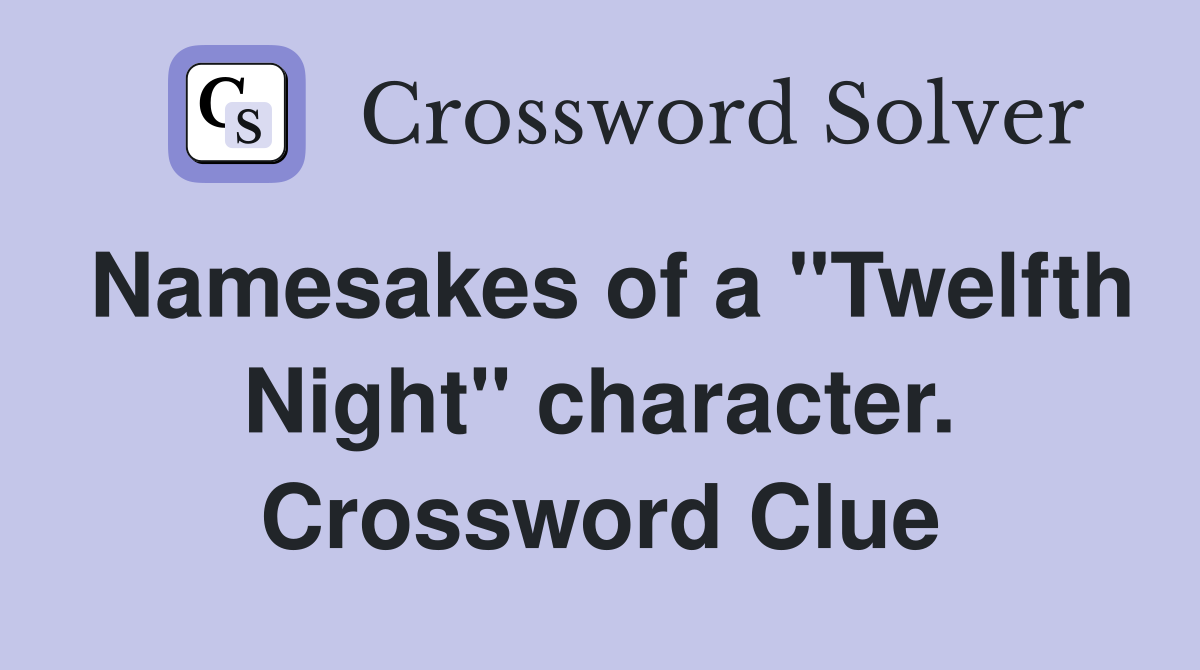 Namesakes of a "Twelfth Night" character. Crossword Clue