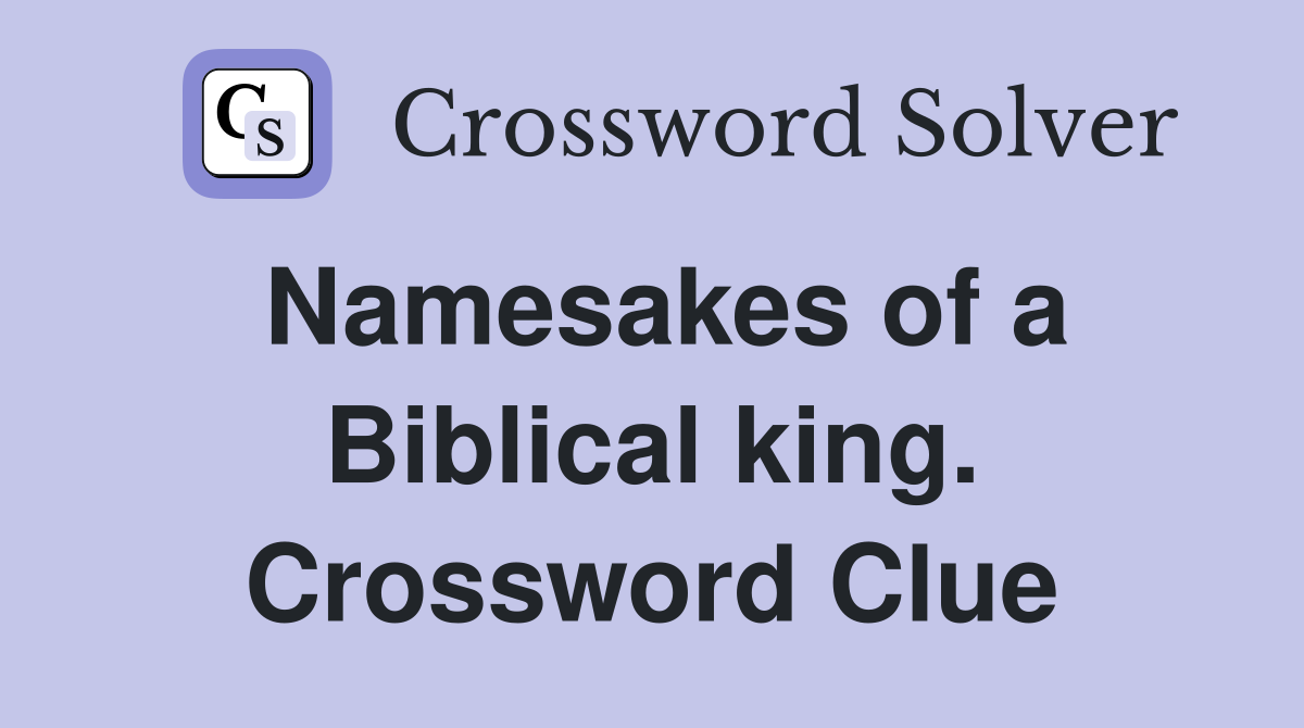Namesakes of a Biblical king. Crossword Clue