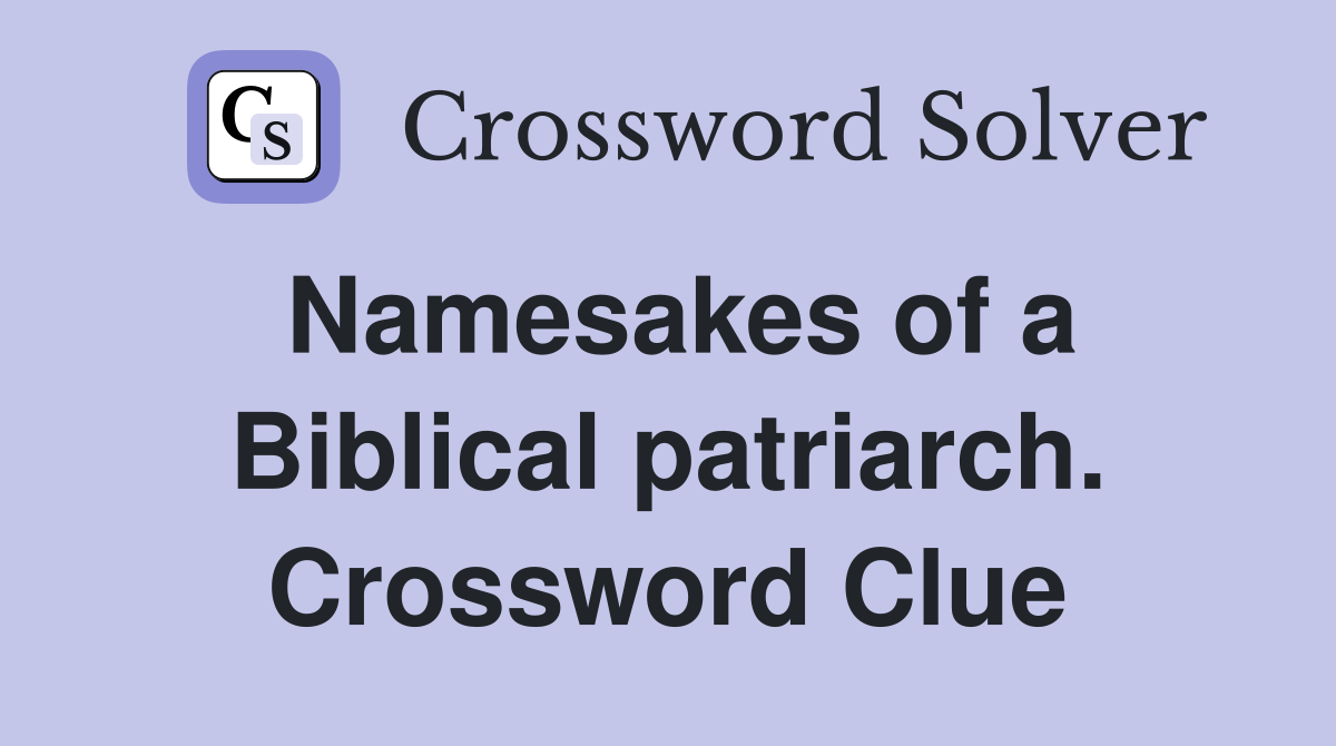 Namesakes of a Biblical patriarch. Crossword Clue