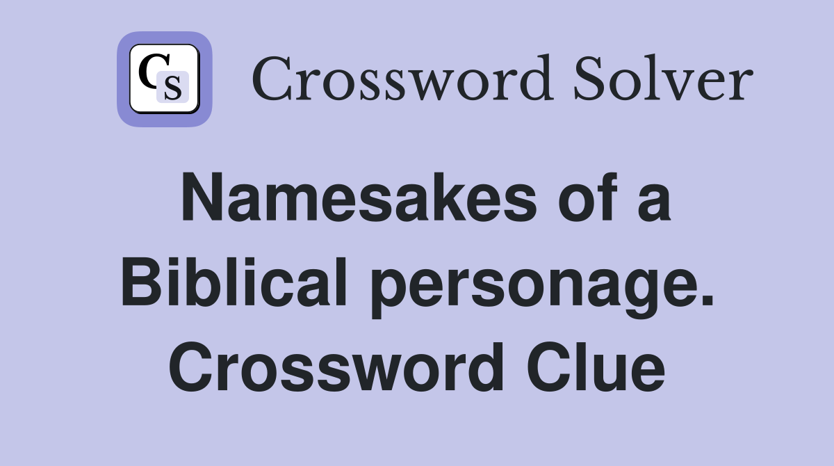Namesakes of a Biblical personage. Crossword Clue
