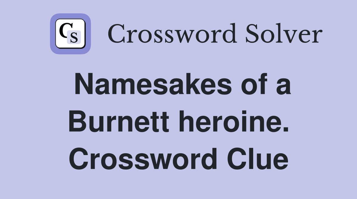 Namesakes of a Burnett heroine. Crossword Clue