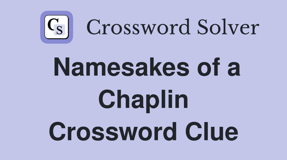 Namesakes of a Chaplin Crossword Clue