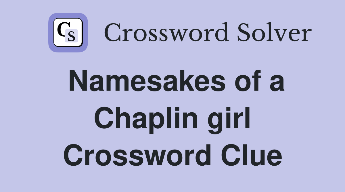 Namesakes of a Chaplin girl Crossword Clue