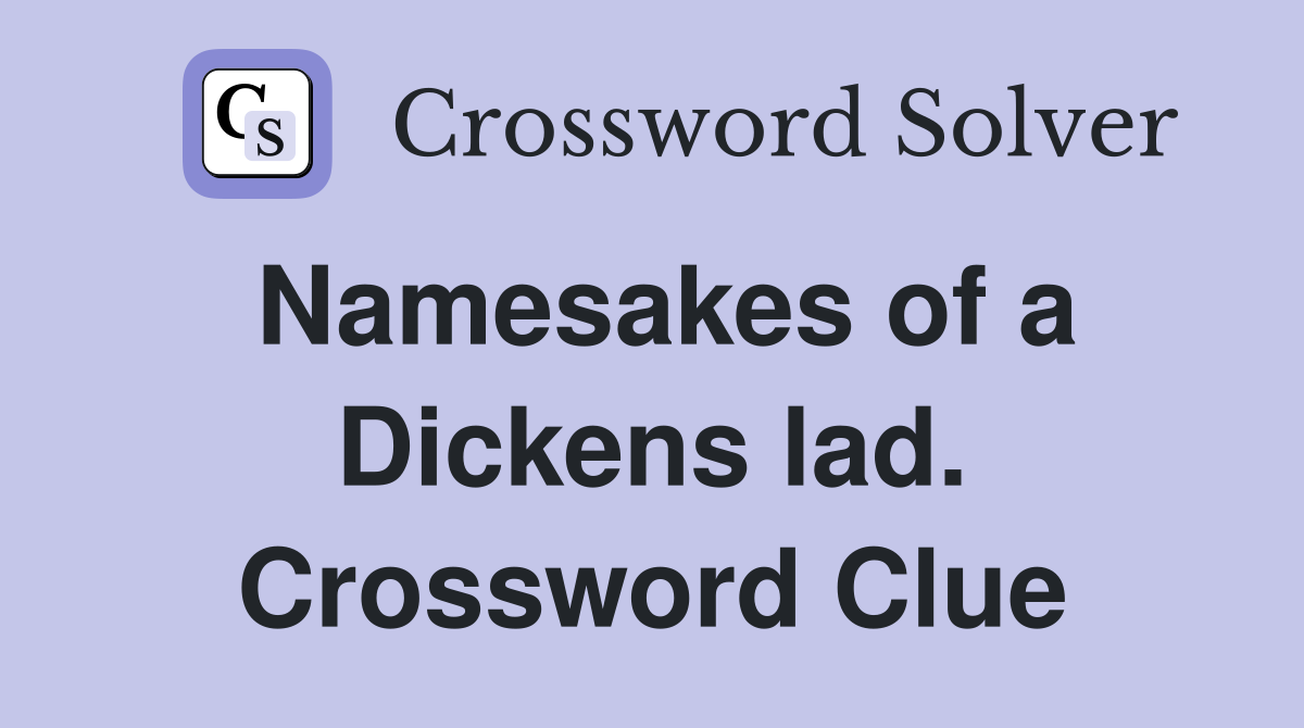 Namesakes of a Dickens lad. Crossword Clue