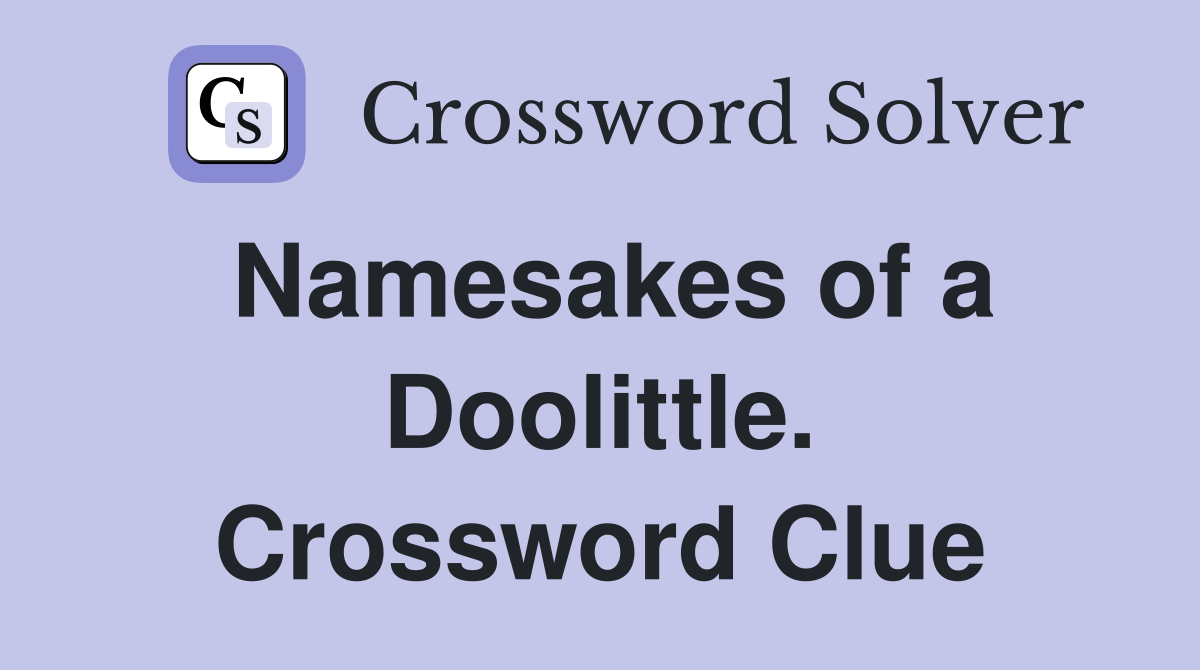 Namesakes of a Doolittle. Crossword Clue