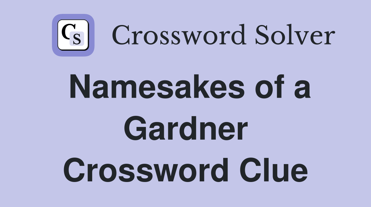 Namesakes of a Gardner Crossword Clue