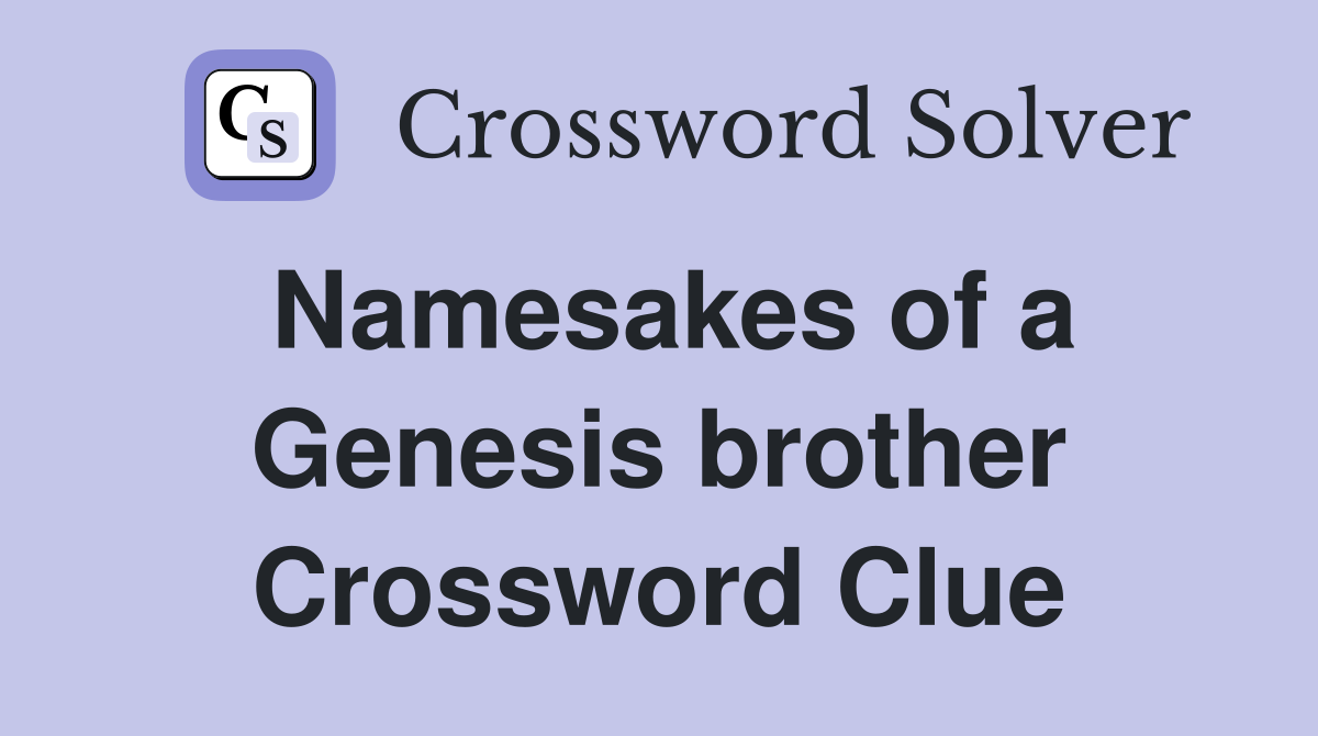 Namesakes of a Genesis brother Crossword Clue