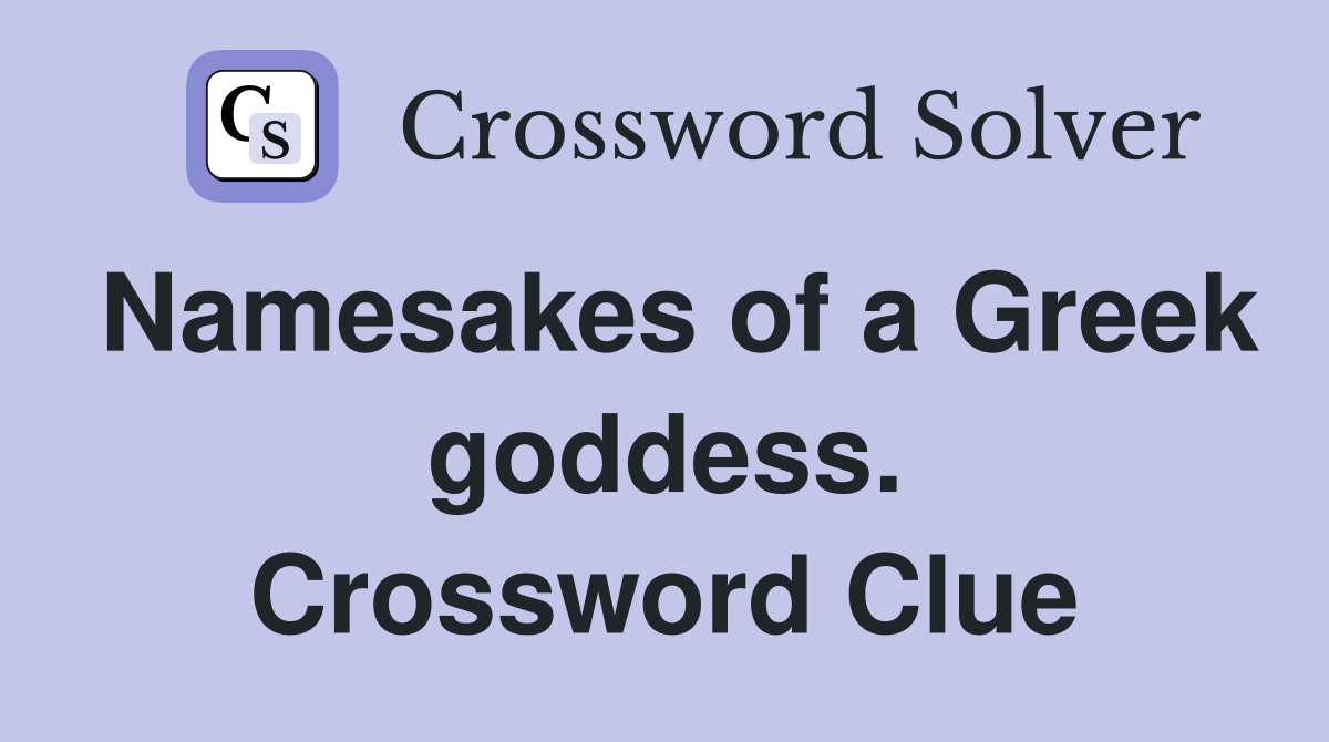 Namesakes of a Greek goddess. Crossword Clue