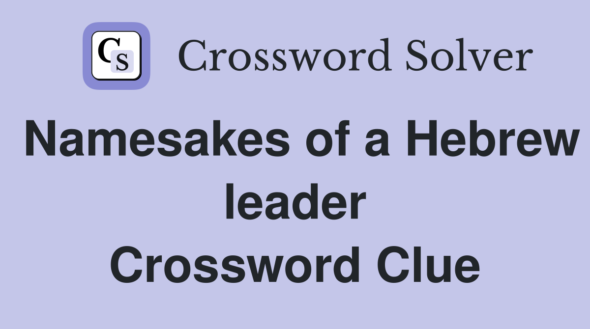 Namesakes of a Hebrew leader Crossword Clue