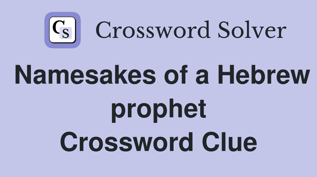 Namesakes of a Hebrew prophet Crossword Clue