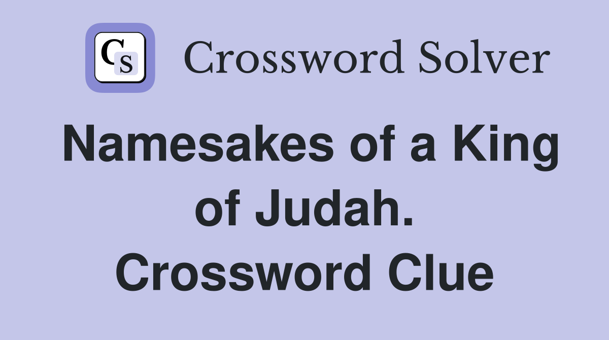 Namesakes of a King of Judah. Crossword Clue