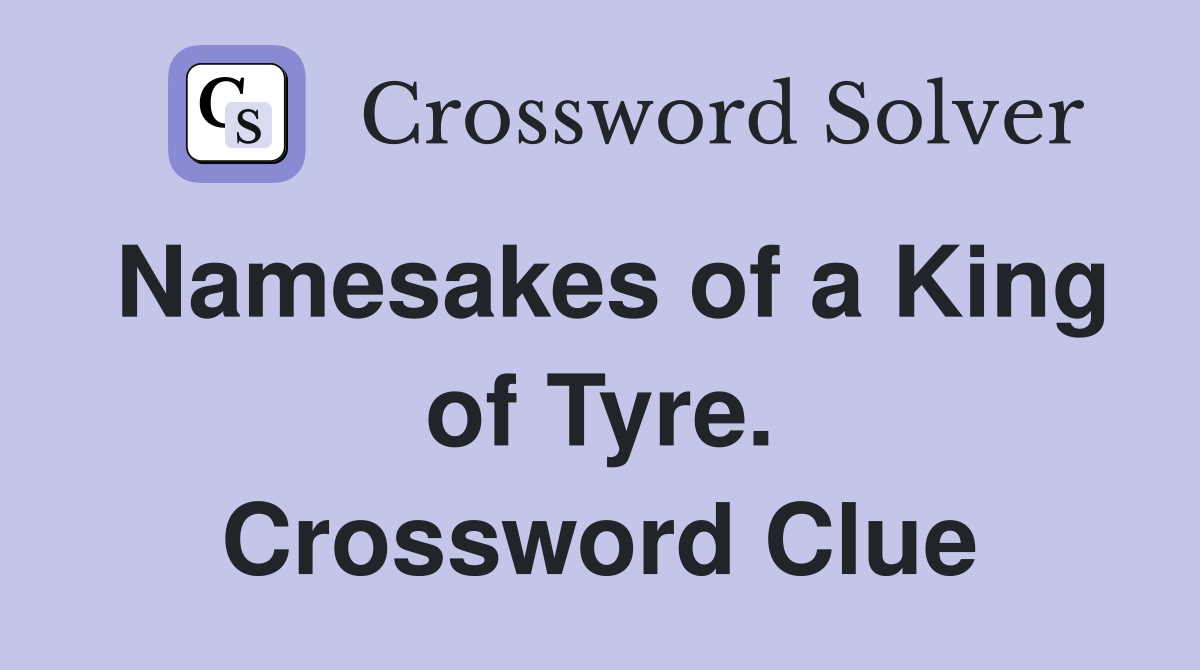 Namesakes of a King of Tyre. Crossword Clue