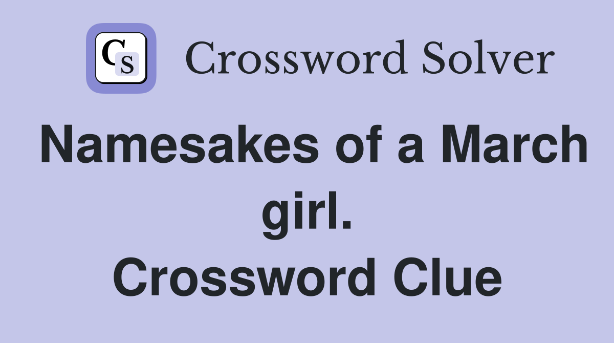 Namesakes of a March girl. Crossword Clue