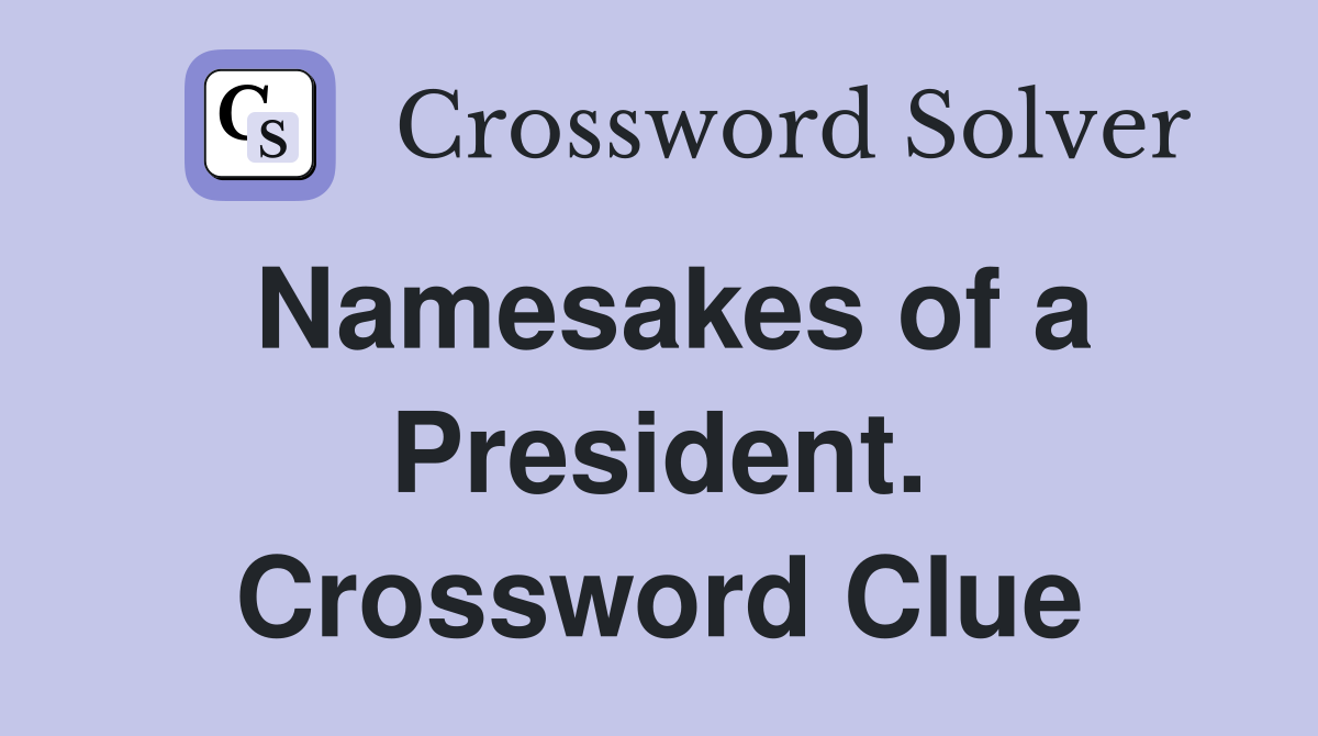 Namesakes of a President. Crossword Clue