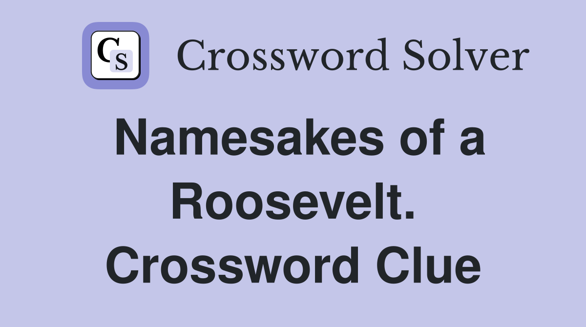 Namesakes of a Roosevelt. Crossword Clue