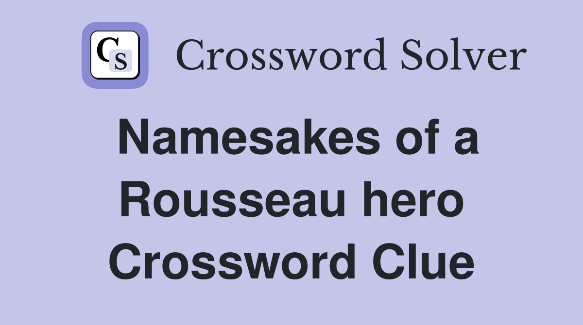 Namesakes of a Rousseau hero Crossword Clue