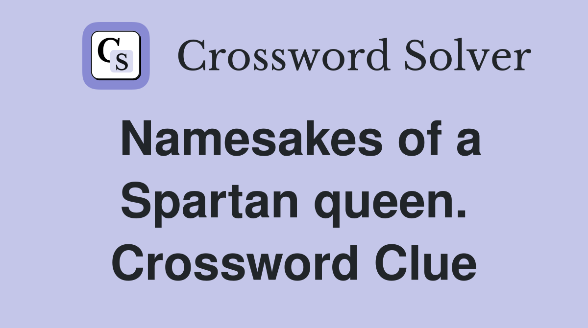 Namesakes of a Spartan queen. Crossword Clue
