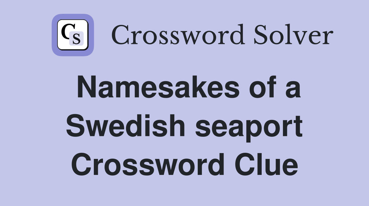 Namesakes of a Swedish seaport Crossword Clue