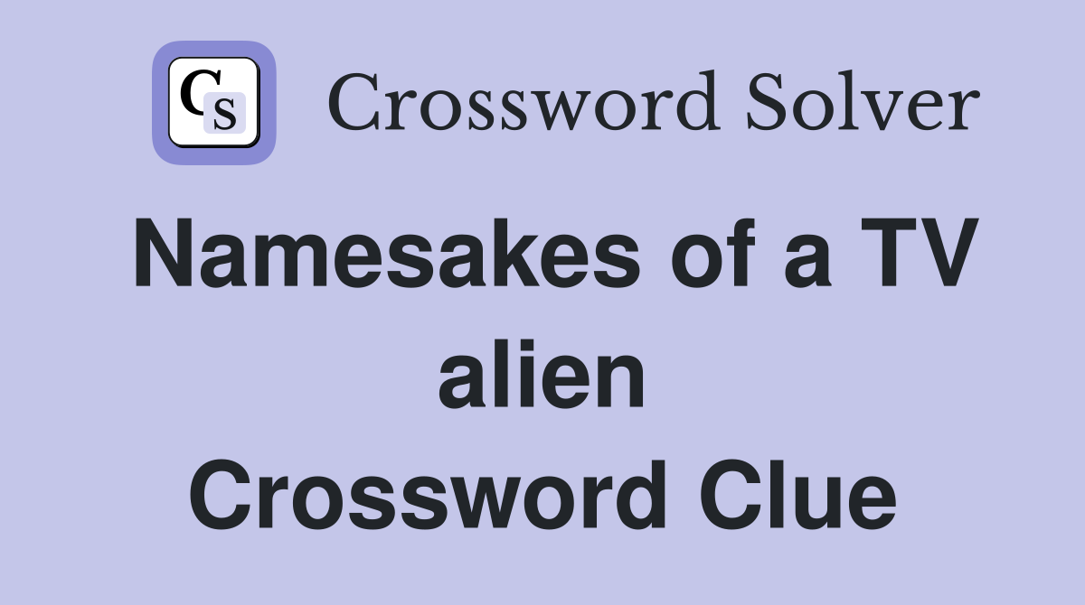 Namesakes of a TV alien Crossword Clue
