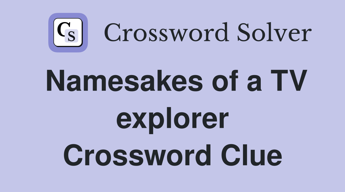 Namesakes of a TV explorer Crossword Clue