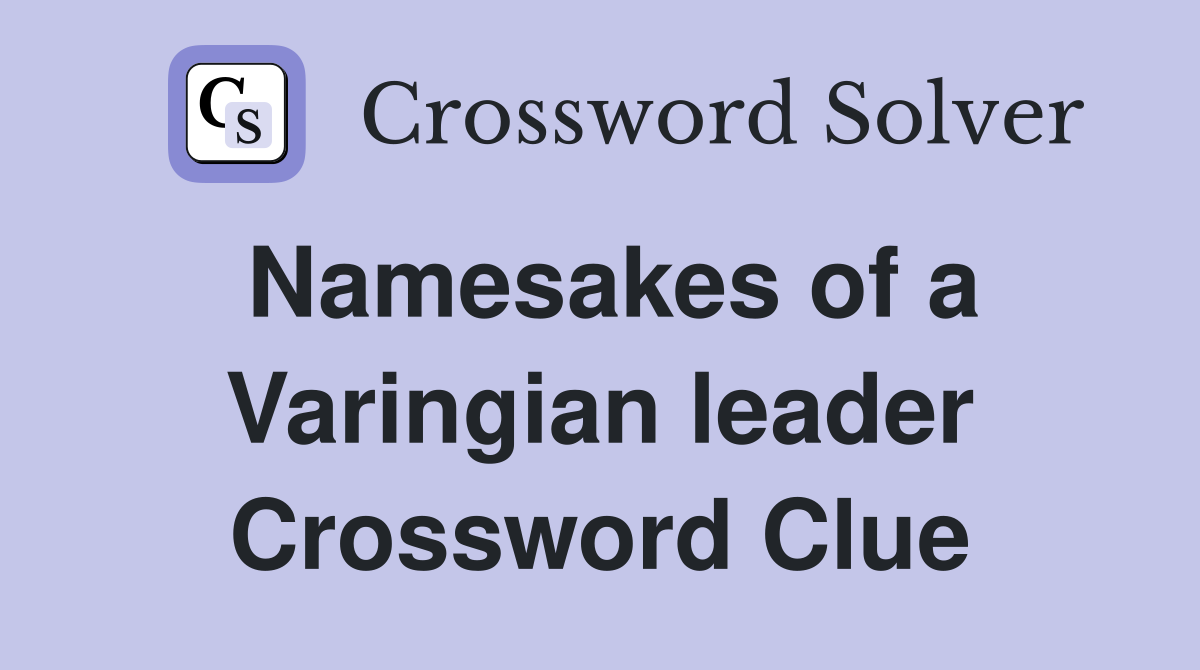 Namesakes of a Varingian leader Crossword Clue