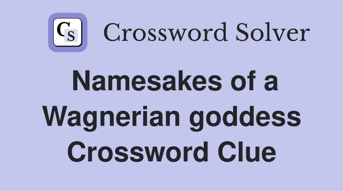 Namesakes of a Wagnerian goddess Crossword Clue