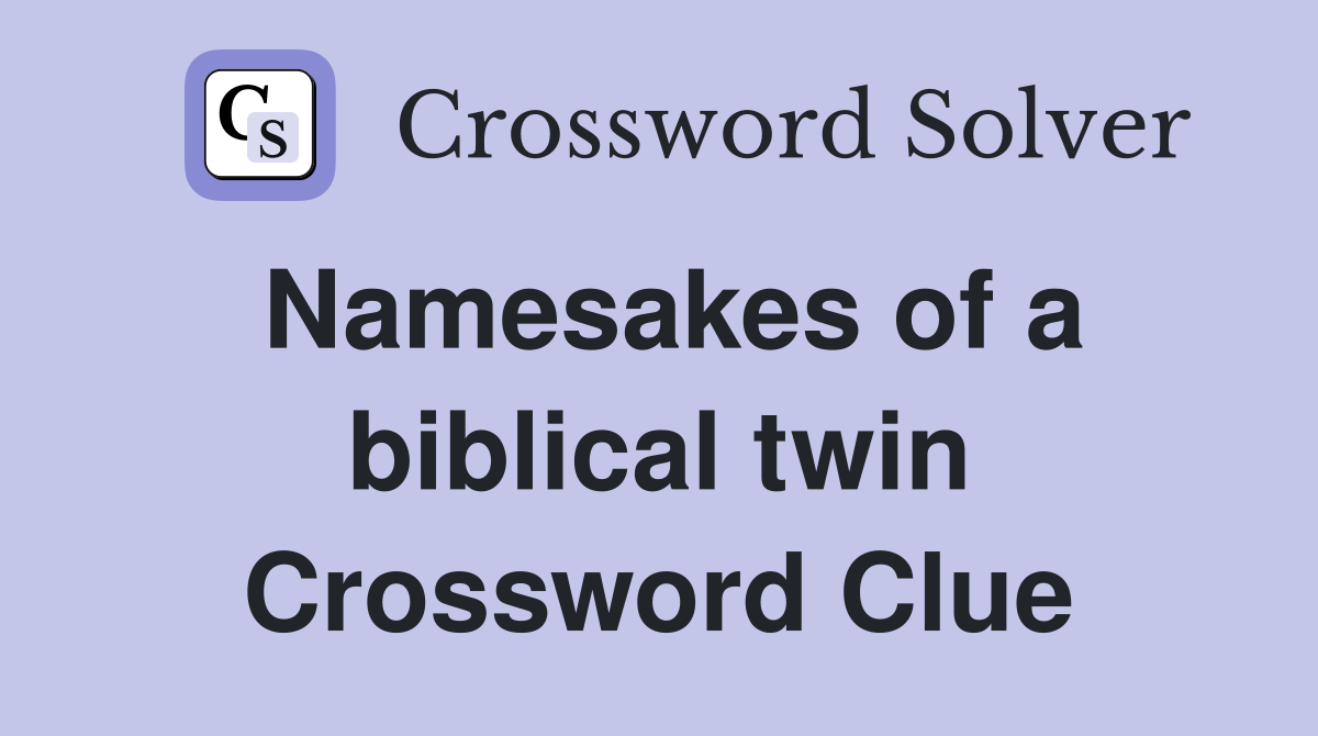 Namesakes of a biblical twin Crossword Clue