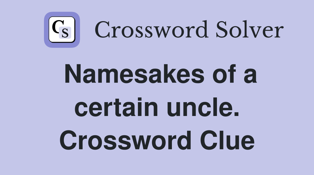 Namesakes of a certain uncle. Crossword Clue