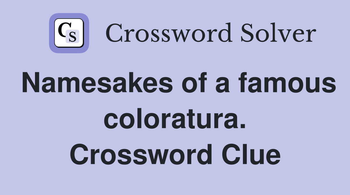 Namesakes of a famous coloratura. Crossword Clue