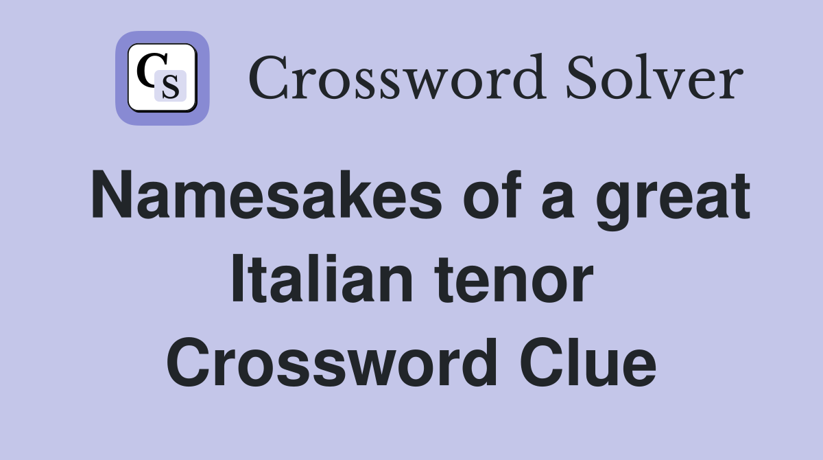 Namesakes of a great Italian tenor Crossword Clue