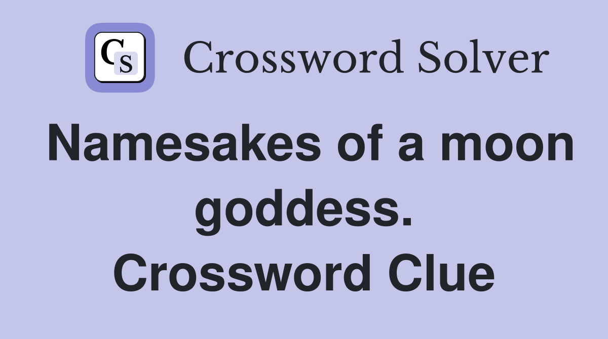 Namesakes of a moon goddess. Crossword Clue