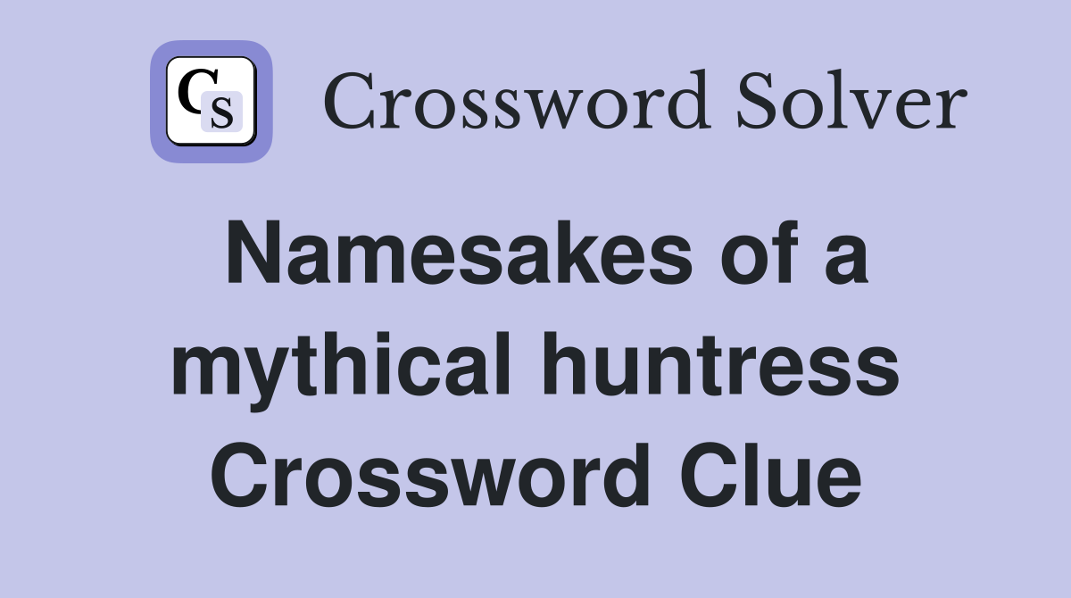 Namesakes of a mythical huntress Crossword Clue