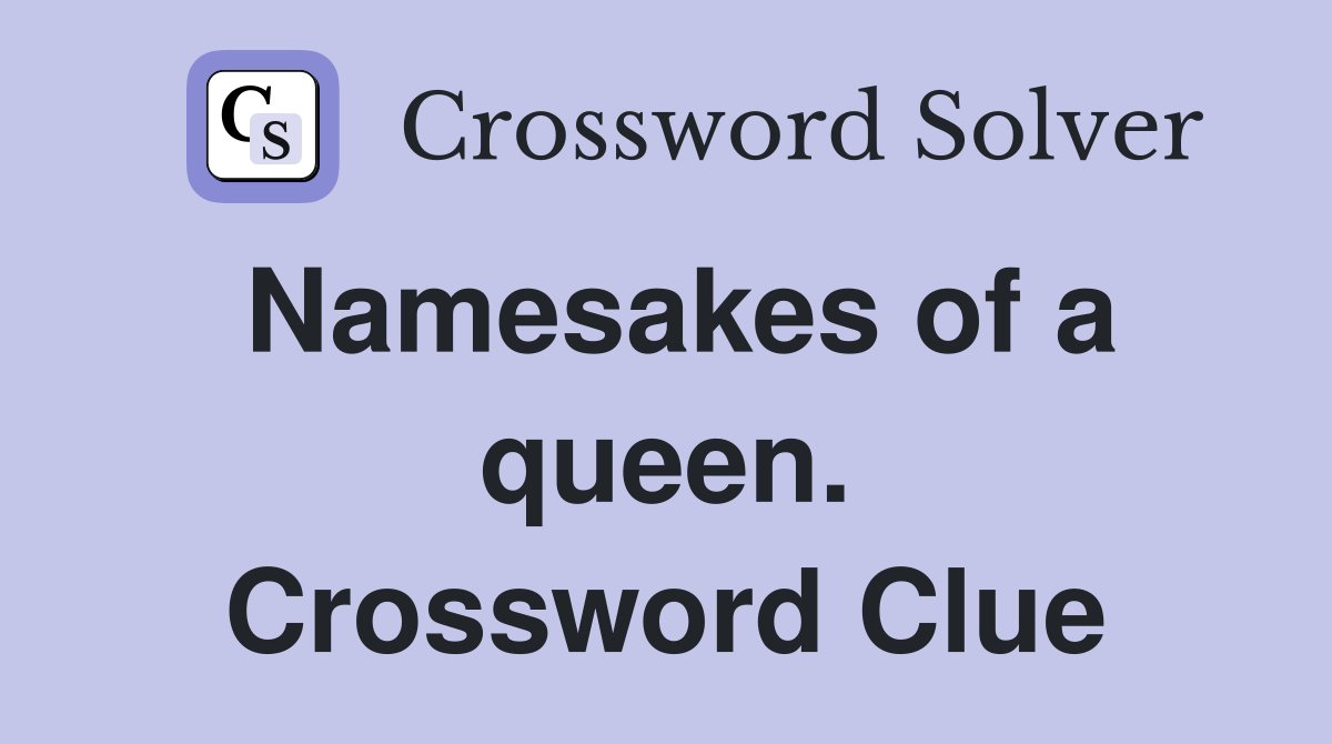 Namesakes of a queen. Crossword Clue