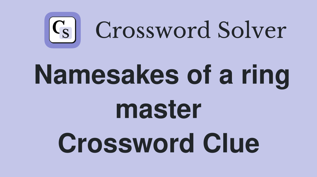 Namesakes of a ring master Crossword Clue