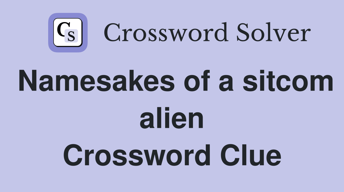 Namesakes of a sitcom alien Crossword Clue