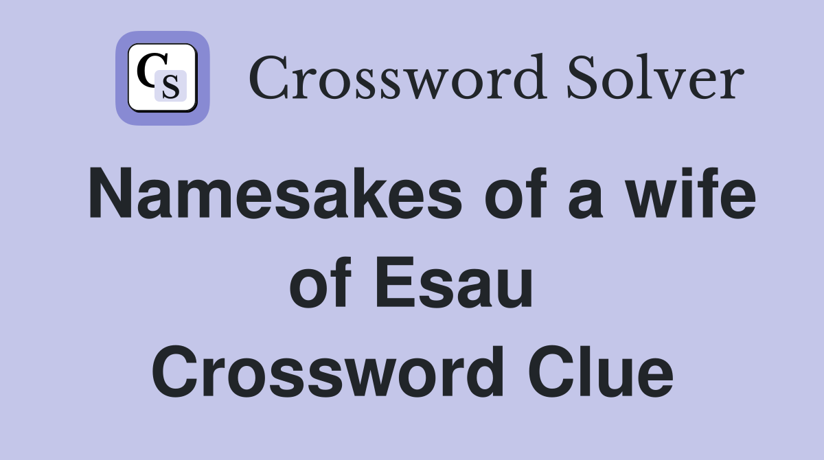 Namesakes of a wife of Esau Crossword Clue