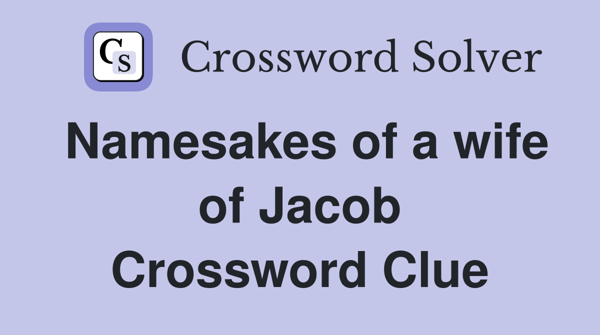 Namesakes of a wife of Jacob Crossword Clue