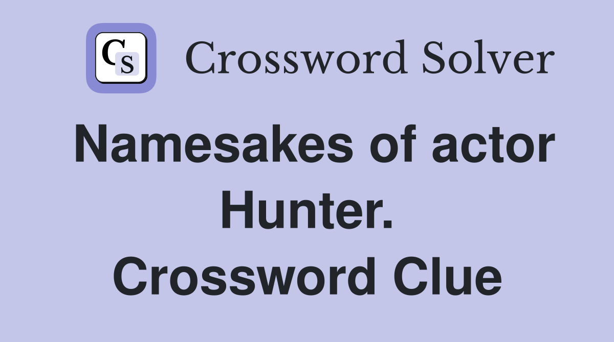 Namesakes of actor Hunter. Crossword Clue