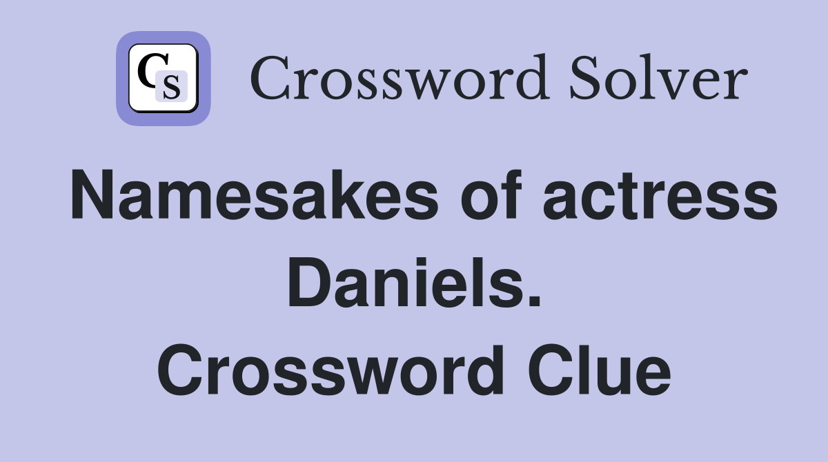 Namesakes of actress Daniels. Crossword Clue