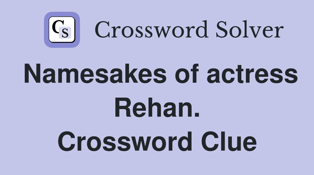 Namesakes of actress Rehan. Crossword Clue